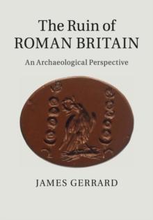 The Ruin of Roman Britain : An Archaeological Perspective