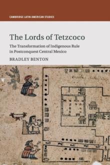 The Lords of Tetzcoco : The Transformation of Indigenous Rule in Postconquest Central Mexico