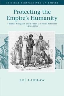 Protecting the Empire's Humanity : Thomas Hodgkin and British Colonial Activism 18301870