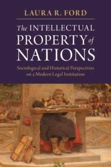 The Intellectual Property of Nations : Sociological and Historical Perspectives on a Modern Legal Institution