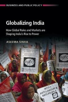 Globalizing India : How Global Rules and Markets are Shaping India's Rise to Power