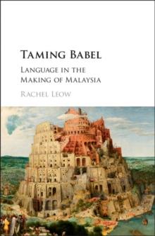 Taming Babel : Language in the Making of Malaysia