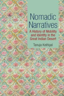 Nomadic Narratives : A History of Mobility and Identity in the Great Indian Desert