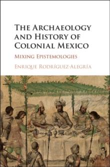 Archaeology and History of Colonial Mexico : Mixing Epistemologies