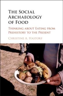 Social Archaeology of Food : Thinking about Eating from Prehistory to the Present