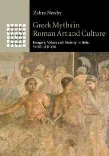 Greek Myths in Roman Art and Culture : Imagery, Values and Identity in Italy, 50 BC-AD 250