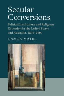 Secular Conversions : Political Institutions and Religious Education in the United States and Australia, 1800-2000