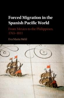 Forced Migration in the Spanish Pacific World : From Mexico to the Philippines, 1765-1811