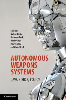 Autonomous Weapons Systems : Law, Ethics, Policy