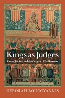 Kings as Judges : Power, Justice, and the Origins of Parliaments