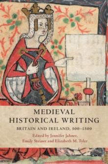 Medieval Historical Writing : Britain and Ireland, 500-1500