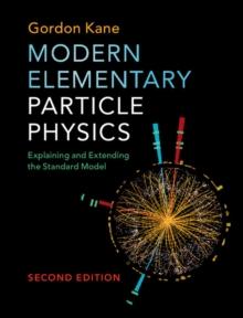 Modern Elementary Particle Physics : Explaining and Extending the Standard Model