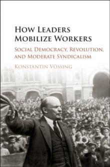 How Leaders Mobilize Workers : Social Democracy, Revolution, and Moderate Syndicalism