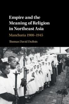 Empire and the Meaning of Religion in Northeast Asia : Manchuria 19001945