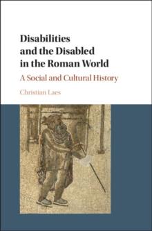 Disabilities and the Disabled in the Roman World : A Social and Cultural History