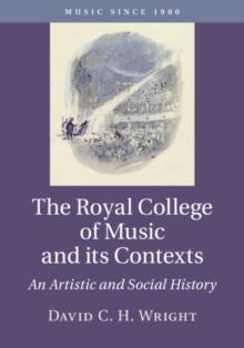 The Royal College of Music and its Contexts : An Artistic and Social History