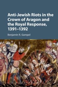 Anti-Jewish Riots in the Crown of Aragon and the Royal Response, 1391-1392