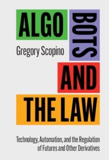 Algo Bots and the Law : Technology, Automation, and the Regulation of Futures and Other Derivatives