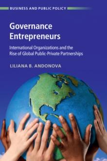 Governance Entrepreneurs : International Organizations and the Rise of Global Public-Private Partnerships