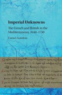 Imperial Unknowns : The French and British in the Mediterranean, 1650-1750