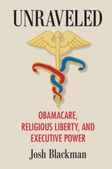 Unraveled : Obamacare, Religious Liberty, and Executive Power