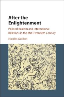 After the Enlightenment : Political Realism and International Relations in the Mid-Twentieth Century