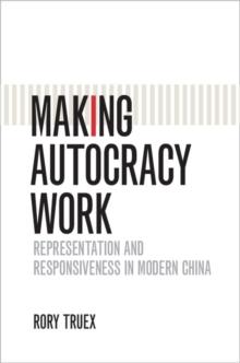 Making Autocracy Work : Representation and Responsiveness in Modern China