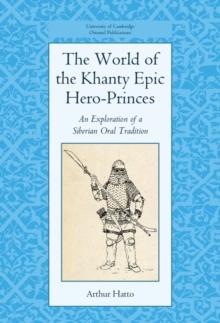 World of the Khanty Epic Hero-Princes : An Exploration of a Siberian Oral Tradition