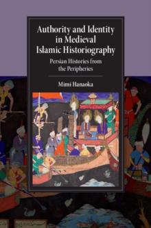 Authority and Identity in Medieval Islamic Historiography : Persian Histories from the Peripheries