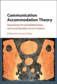 Communication Accommodation Theory : Negotiating Personal Relationships and Social Identities across Contexts