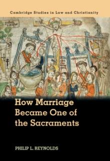 How Marriage Became One of the Sacraments : The Sacramental Theology of Marriage from its Medieval Origins to the Council of Trent