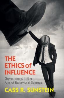 Ethics of Influence : Government in the Age of Behavioral Science