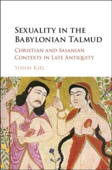 Sexuality in the Babylonian Talmud : Christian and Sasanian Contexts in Late Antiquity