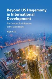 Beyond US Hegemony in International Development : The Contest for Influence at the World Bank