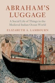 Abraham's Luggage : A Social Life of Things in the Medieval Indian Ocean World