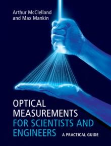 Optical Measurements for Scientists and Engineers : A Practical Guide