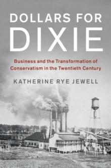 Dollars for Dixie : Business and the Transformation of Conservatism in the Twentieth Century