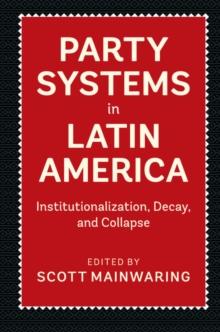 Party Systems in Latin America : Institutionalization, Decay, and Collapse