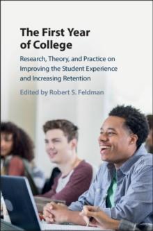 First Year of College : Research, Theory, and Practice on Improving the Student Experience and Increasing Retention