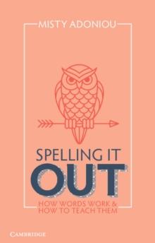 Spelling It Out : How Words Work and How to Teach Them