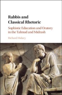 Rabbis and Classical Rhetoric : Sophistic Education and Oratory in the Talmud and Midrash