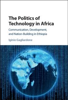 Politics of Technology in Africa : Communication, Development, and Nation-Building in Ethiopia