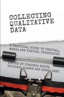 Collecting Qualitative Data : A Practical Guide to Textual, Media and Virtual Techniques