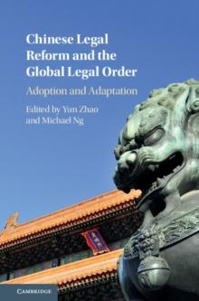 Chinese Legal Reform and the Global Legal Order : Adoption and Adaptation