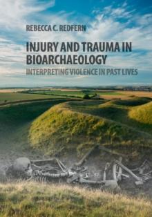 Injury and Trauma in Bioarchaeology : Interpreting Violence in Past Lives