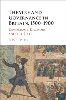 Theatre and Governance in Britain, 1500-1900 : Democracy, Disorder and the State