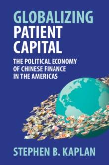 Globalizing Patient Capital : The Political Economy of Chinese Finance in the Americas