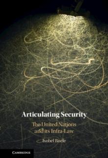 Articulating Security : The United Nations and its Infra-Law