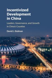 Incentivized Development in China : Leaders, Governance, and Growth in China's Counties