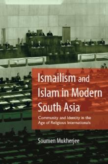 Ismailism and Islam in Modern South Asia : Community and Identity in the Age of Religious Internationals